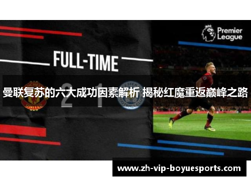 曼联复苏的六大成功因素解析 揭秘红魔重返巅峰之路 曼联复苏的六大成功因素解析 揭秘红魔重返巅峰之路