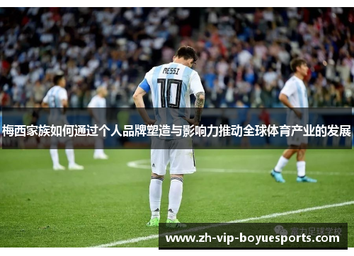 梅西家族如何通过个人品牌塑造与影响力推动全球体育产业的发展