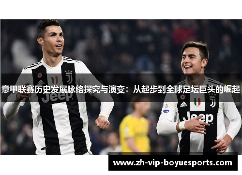 意甲联赛历史发展脉络探究与演变：从起步到全球足坛巨头的崛起