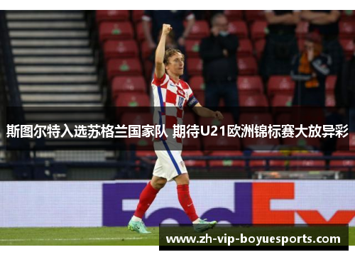 斯图尔特入选苏格兰国家队 期待U21欧洲锦标赛大放异彩