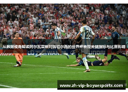 从数据视角解读阿尔瓦雷斯对阵切尔西的世界杯表现关键指标与比赛影响 从数据视角解读阿尔瓦雷斯对阵切尔西的世界杯表现关键指标与比赛影响