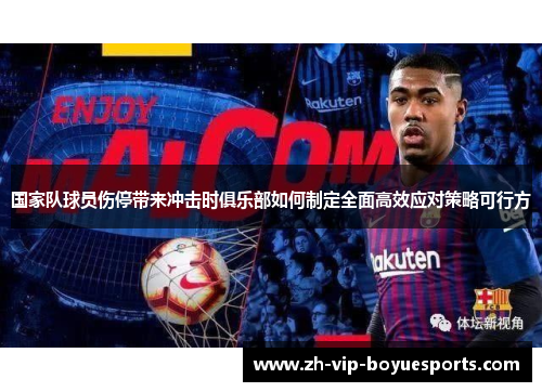 国家队球员伤停带来冲击时俱乐部如何制定全面高效应对策略可行方