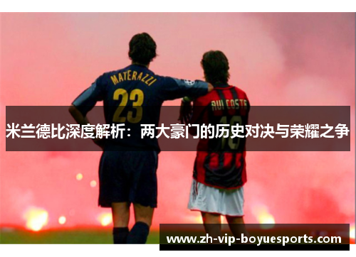 米兰德比深度解析：两大豪门的历史对决与荣耀之争
